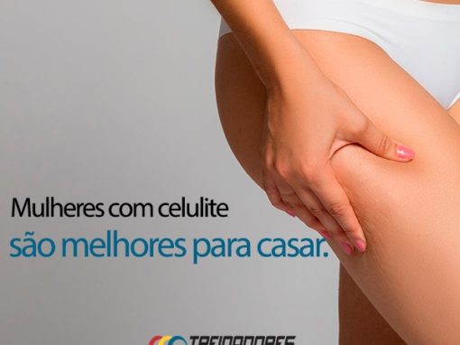 Mulheres com celulite são melhores para casar!