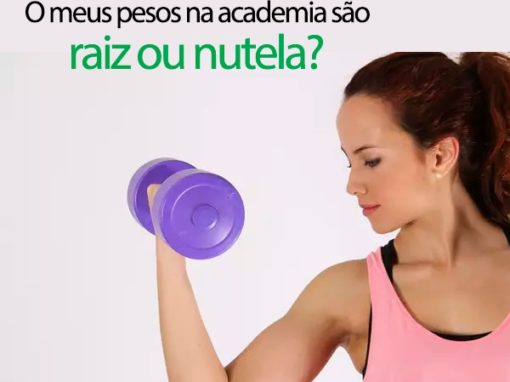 O meus pesos na academia são raiz ou nutela?